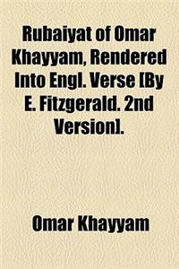Rubaiyat of Omar Khayyam, Rendered Into Engl. Verse [By E. Fitzgerald. 2nd Version].