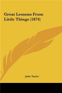 Great Lessons from Little Things (1874)
