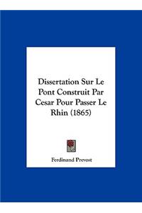 Dissertation Sur Le Pont Construit Par Cesar Pour Passer Le Rhin (1865)
