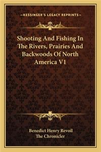 Shooting and Fishing in the Rivers, Prairies and Backwoods of North America V1
