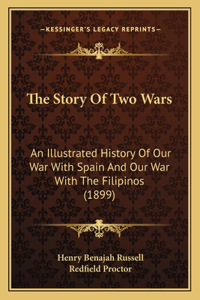 Story Of Two Wars: An Illustrated History Of Our War With Spain And Our War With The Filipinos (1899)