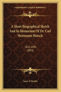 A Short Biographical Sketch And In Memoriam Of Dr. Carl Herrmann Horsch