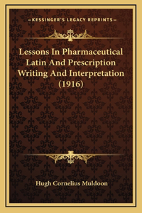 Lessons In Pharmaceutical Latin And Prescription Writing And Interpretation (1916)