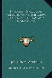 Theocriti Syracusani, Poetae Idyllia Spicilegium, Ejusdem Ad Epigrammata Notae (1597)