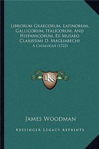 Librorum Graecorum, Latinorum, Gallicorum, Italicorum, And Hispanicorum, Ex Musaeo Clarissimi D. Magliabechi