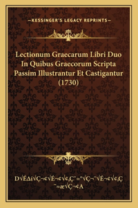 Lectionum Graecarum Libri Duo In Quibus Graecorum Scripta Passim Illustrantur Et Castigantur (1730)