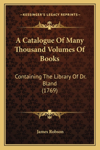 A Catalogue Of Many Thousand Volumes Of Books