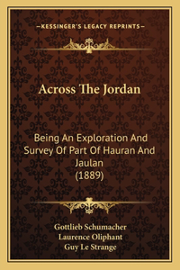 Across The Jordan: Being An Exploration And Survey Of Part Of Hauran And Jaulan (1889)
