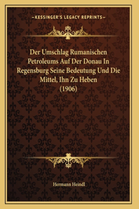 Der Umschlag Rumanischen Petroleums Auf Der Donau In Regensburg Seine Bedeutung Und Die Mittel, Ihn Zu Heben (1906)