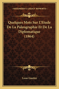 Quelques Mots Sur L'Etude De La Paleographie Et De La Diplomatique (1864)
