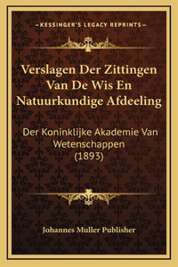 Verslagen Der Zittingen Van De Wis En Natuurkundige Afdeeling