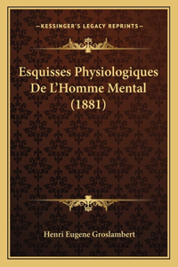 Esquisses Physiologiques De L'Homme Mental (1881)