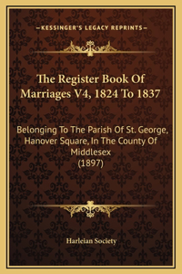 The Register Book Of Marriages V4, 1824 To 1837