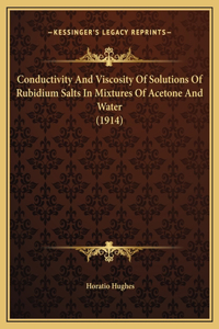 Conductivity And Viscosity Of Solutions Of Rubidium Salts In Mixtures Of Acetone And Water (1914)