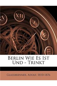 Berlin Wie Es Ist Und - Trinkt.