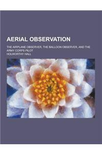 Aerial Observation; The Airplane Observer, the Balloon Observer, and the Army Corps Pilot
