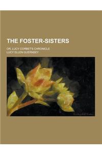 The Foster-Sisters; Or, Lucy Corbet's Chronicle
