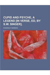 Cupid and Psyche, a Legend [In Verse, Ed, by S.W. Singer]