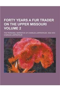 Forty Years a Fur Trader on the Upper Missouri; The Personal Narrative of Charles Larpenteur, 1833-1872 Volume 2