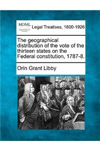 Geographical Distribution of the Vote of the Thirteen States on the Federal Constitution, 1787-8.
