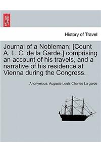 Journal of a Nobleman; [Count A. L. C. de la Garde.] comprising an account of his travels, and a narrative of his residence at Vienna during the Congress.