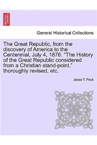 Great Republic, from the discovery of America to the Centennial, July 4, 1876. 