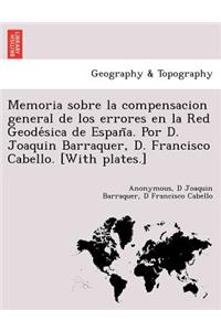Memoria sobre la compensacion general de los errores en la Red Geode&#769;sica de Espan&#771;a. Por D. Joaquin Barraquer, D. Francisco Cabello. [With plates.]