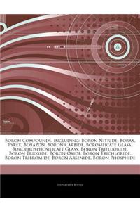 Articles on Boron Compounds, Including: Boron Nitride, Borax, Pyrex, Borazon, Boron Carbide, Borosilicate Glass, Borophosphosilicate Glass, Boron Trif