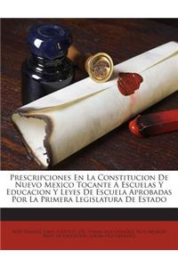 Prescripciones En La Constitucion De Nuevo Mexico Tocante A Escuelas Y Educacion Y Leyes De Escuela Aprobadas Por La Primera Legislatura De Estado