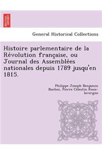 Histoire Parlementaire de La Re Volution Franc Aise, Ou Journal Des Assemble Es Nationales Depuis 1789 Jusqu'en 1815.