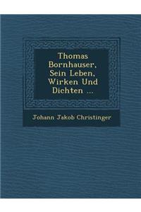 Thomas Bornhauser, Sein Leben, Wirken Und Dichten ...