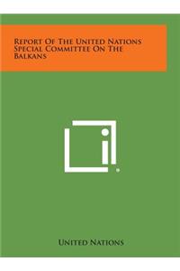 Report of the United Nations Special Committee on the Balkans