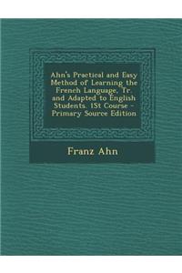 Ahn's Practical and Easy Method of Learning the French Language, Tr. and Adapted to English Students. 1st Course
