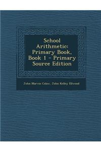 School Arithmetic: Primary Book, Book 1