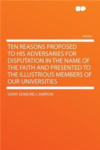 Ten Reasons Proposed to His Adversaries for Disputation in the Name of the Faith and Presented to the Illustrious Members of Our Universities