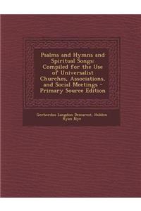 Psalms and Hymns and Spiritual Songs: Compiled for the Use of Universalist Churches, Associations, and Social Meetings