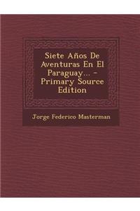 Siete Años De Aventuras En El Paraguay... - Primary Source Edition