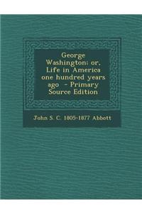 George Washington; Or, Life in America One Hundred Years Ago