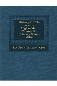 History of the War in Afghanistan, Volume 3 - Primary Source Edition