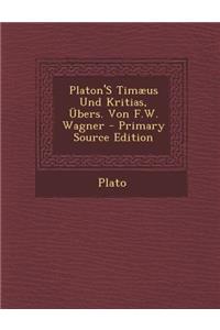 Platon's Timaeus Und Kritias, Ubers. Von F.W. Wagner