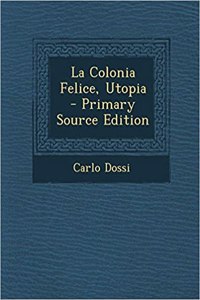 La Colonia Felice, Utopia - Primary Source Edition