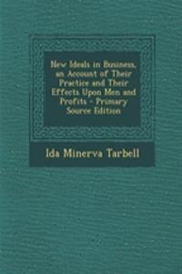 New Ideals in Business, an Account of Their Practice and Their Effects Upon Men and Profits