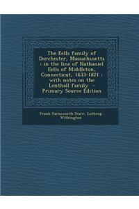 The Eells Family of Dorchester, Massachusetts: In the Line of Nathaniel Eells of Middleton, Connecticut, 1633-1821: With Notes on the Lenthall Family