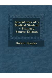 Adventures of a Medical Student - Primary Source Edition