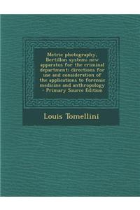 Metric Photography, Bertillon System; New Apparatus for the Criminal Department; Directions for Use and Consideration of the Applications to Forensic