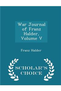 War Journal of Franz Halder, Volume V - Scholar's Choice Edition