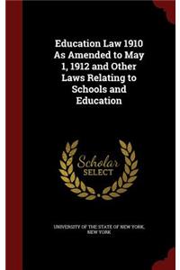 Education Law 1910 as Amended to May 1, 1912 and Other Laws Relating to Schools and Education