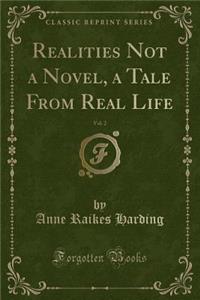 Realities Not a Novel, a Tale from Real Life, Vol. 2 (Classic Reprint)