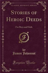 Stories of Heroic Deeds: For Boys and Girls (Classic Reprint)