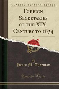 Foreign Secretaries of the XIX. Century to 1834, Vol. 1 (Classic Reprint)